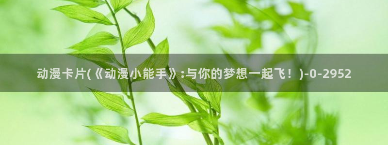 女同动漫：动漫卡片(《动漫小能手》:与你的梦想一起飞！)